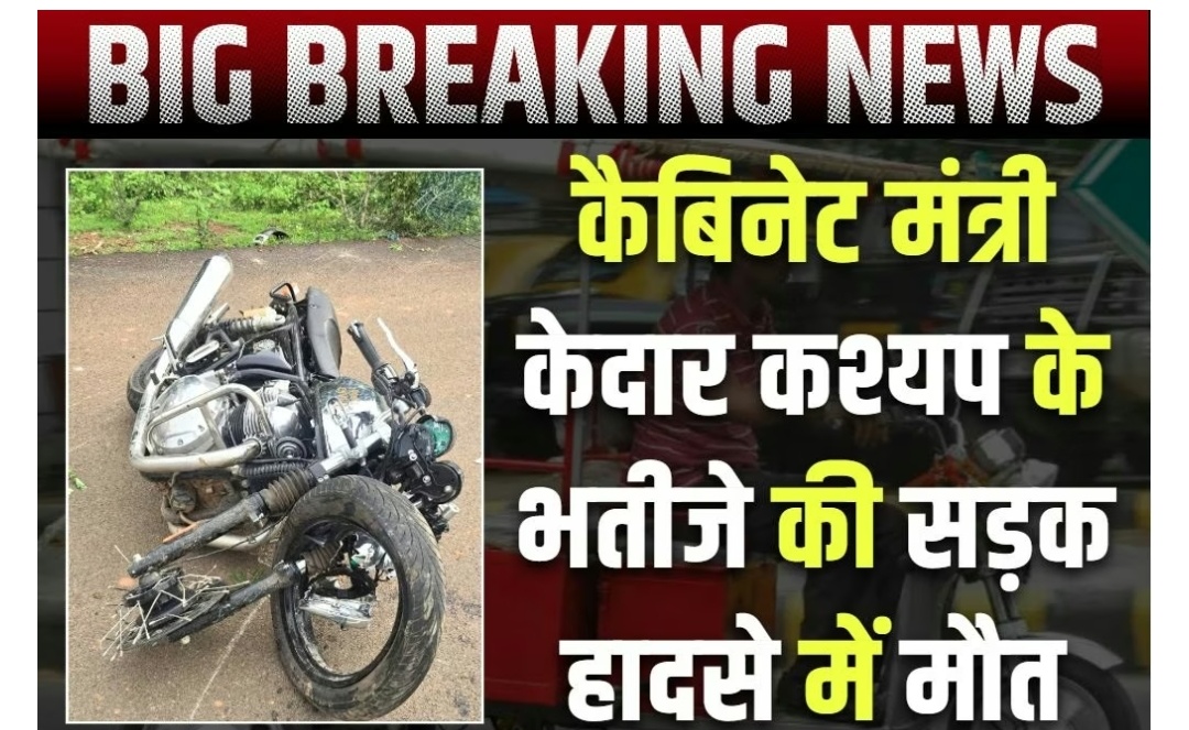 *रायपुर,,सड़क दुर्घटना में वन मंत्री केदार कश्यप के भतीजे निखिल कश्यप का निधन,*